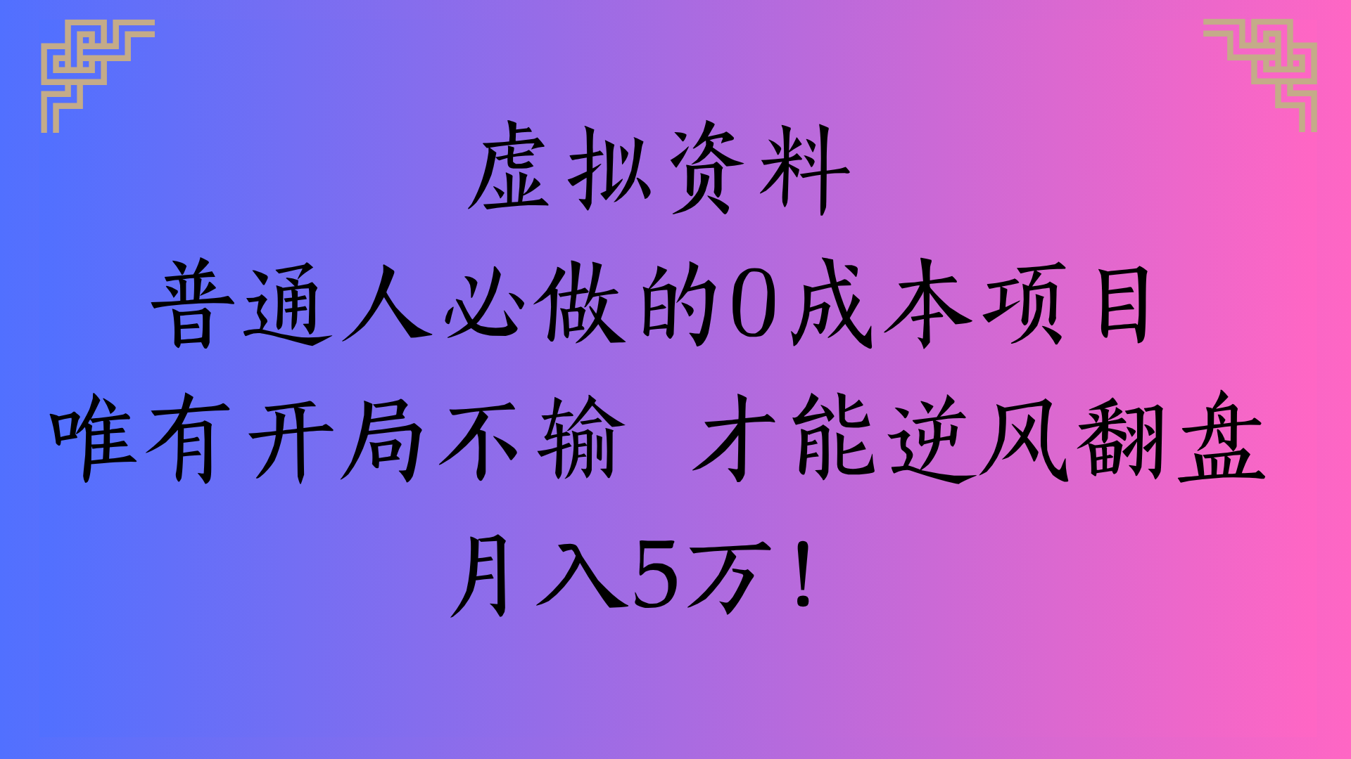 虚拟资料普通人必做的0成本项目唯有开局不输 才能逆风翻盘月入5万!-阿戒项目库