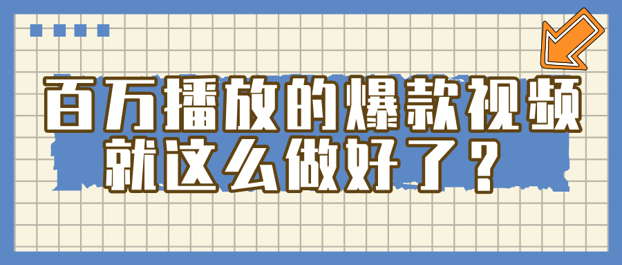 百万播放的爆款 视频 ， 就 这 么 简 单 做好了？-阿戒项目库
