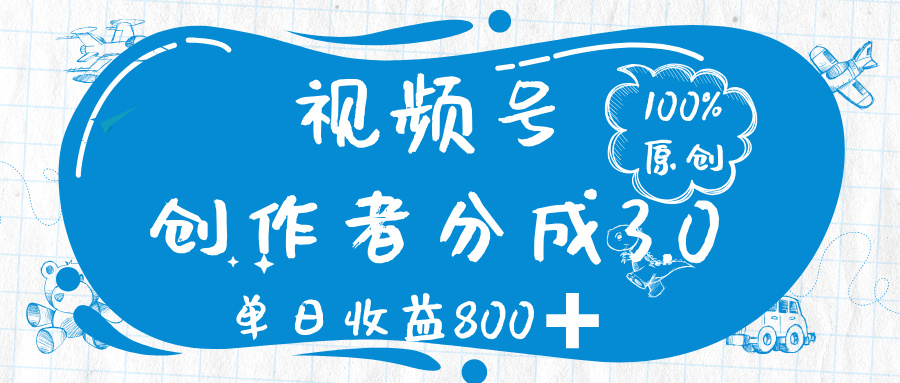 视频号创作者分成 3.0，100%原创视频高收益，单日收益 800➕-阿戒项目库