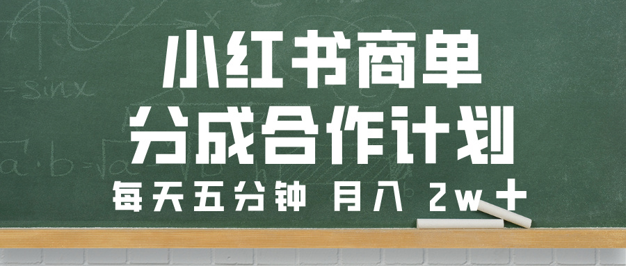 小红书商单分成合作计划，每天五分钟，月入 2w➕-阿戒项目库