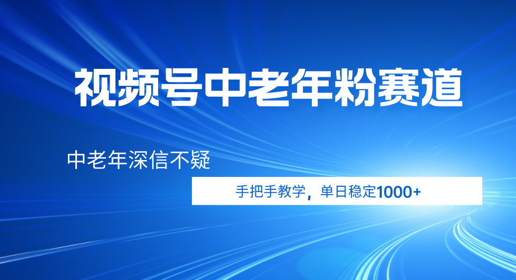 视频号小众中老年粉赛道，中老年深信不疑，手把手教学，新号稳定突破1000+-阿戒项目库