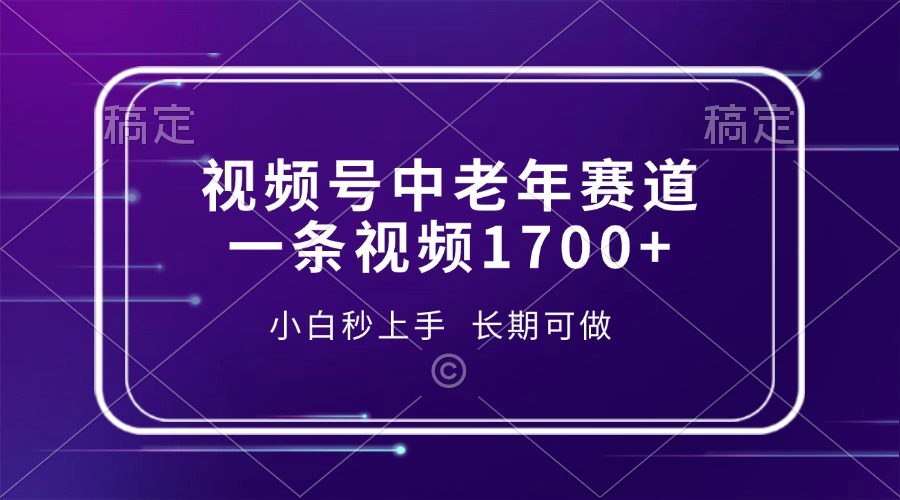 视频号中老年赛道，一条视频1700+，小白秒上手，长期可做-阿戒项目库