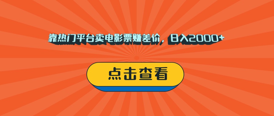 靠热门平台卖电影票赚差价，日入2000+，小白轻松上手-阿戒项目库