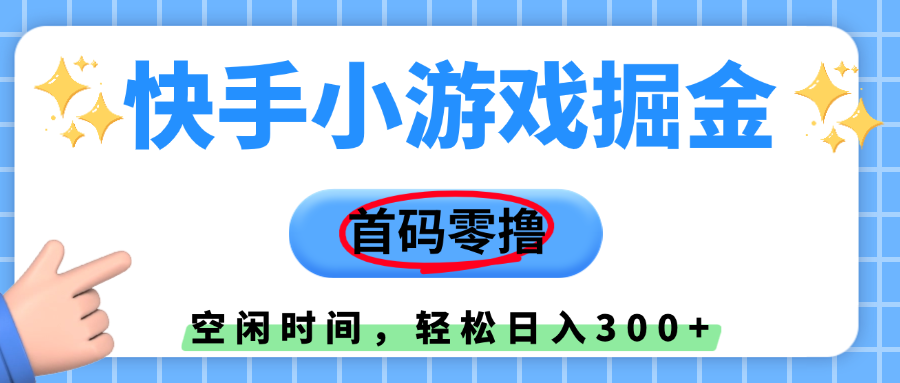 快手小游戏掘金，首码零撸，小白直接上手，知道的人少，早上车，早赚钱-阿戒项目库