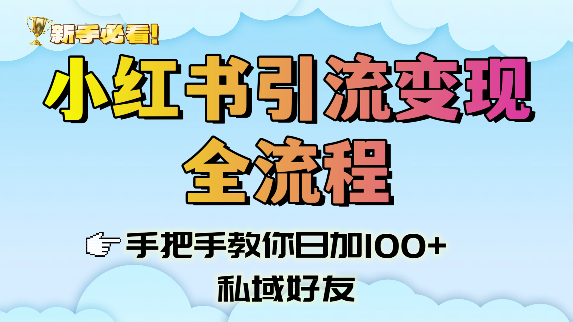 新手必看！小红书引流变现全流程，手把手教你日加100+私域好友-阿戒项目库
