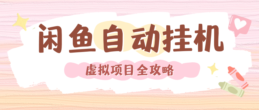 2024年闲鱼自动挂机，单号月入3000，可矩阵批量操作。附完整资料包及实操教程-阿戒项目库
