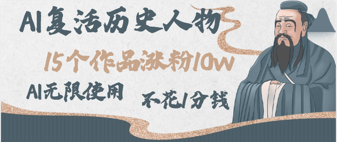 AI复活历史人物，15个作品涨粉10w，附：不花1分钱无限使用AI-阿戒项目库