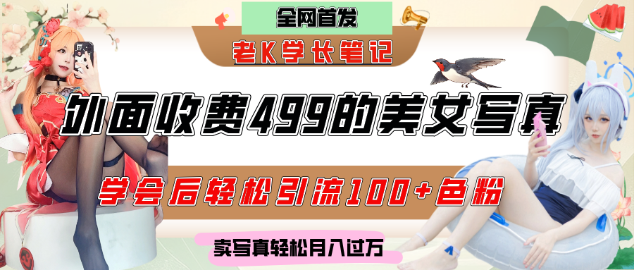 外面收费499的美女写真制作技术，学会后轻松引流色粉变现，日引100+色粉，轻松月入过万-阿戒项目库