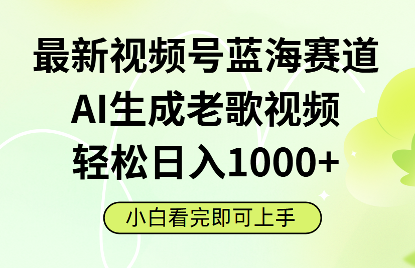 最新视频号蓝海赛道，Ai生成老歌视频，小白也可轻松日入1000➕-阿戒项目库