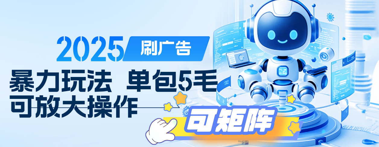 2025年零撸小项目，广告掘金，纯刷广告 每个广告5毛，可以放大矩阵操作-阿戒项目库