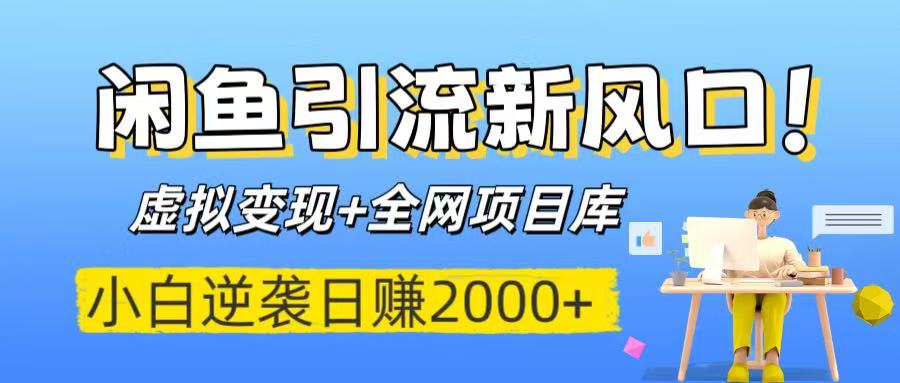 闲鱼引流新风口！虚拟变现+全网项目库，小白逆袭日赚2000+-阿戒项目库