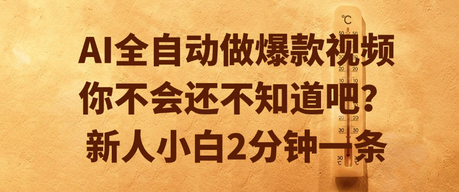 AI全自动做爆款视频，你不会还不知道吧？新人小白2分钟一条-阿戒项目库