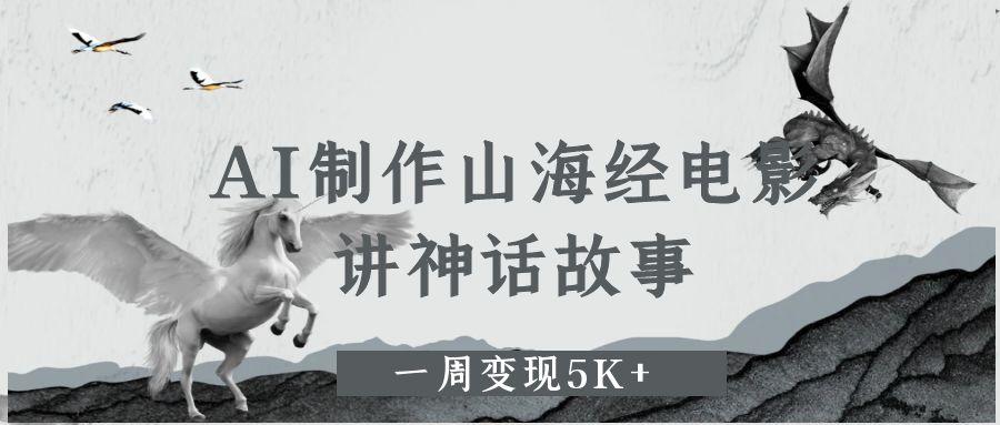 AI制作山海经电影，讲神话故事，一周变现5K+-阿戒项目库