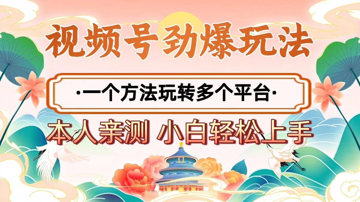 2025年视频号劲爆玩法，一个方法玩转多个平台 小白也能轻松上手-阿戒项目库