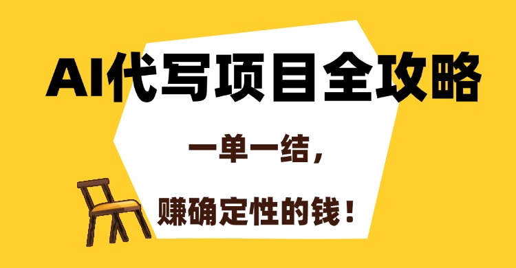 AI代写项目全攻略，一单一结，赚确定性的钱！-阿戒项目库
