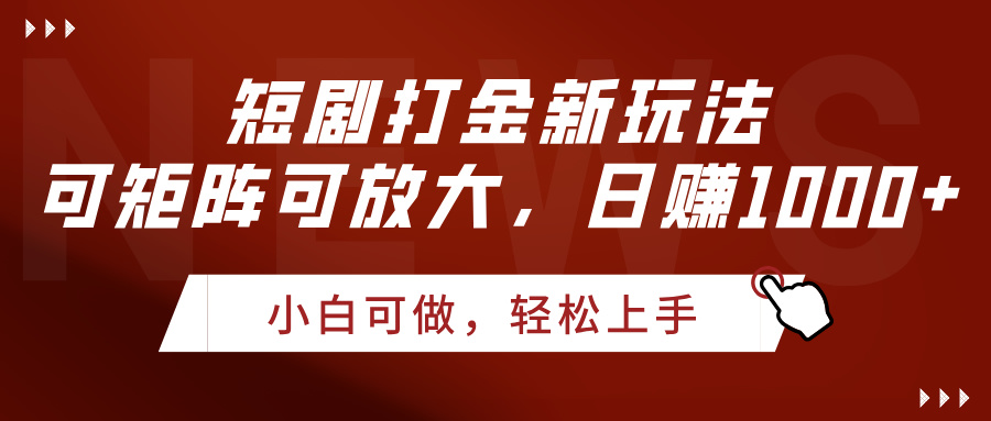 短剧打金新玩法，可矩阵可放大，日赚1000+-阿戒项目库