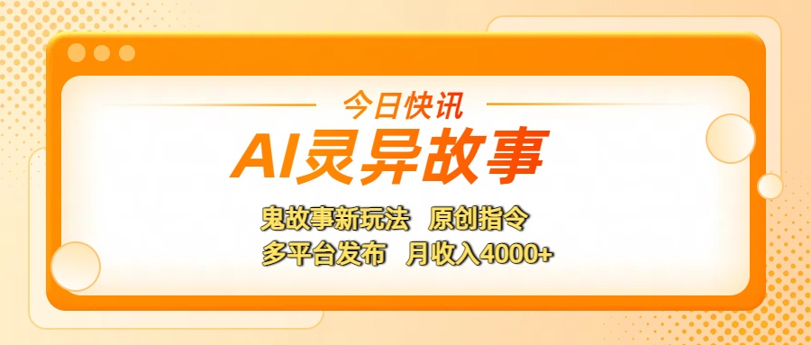 AI灵异故事，鬼故事新玩法，原创指令，多平台发布，月收入4000+-阿戒项目库