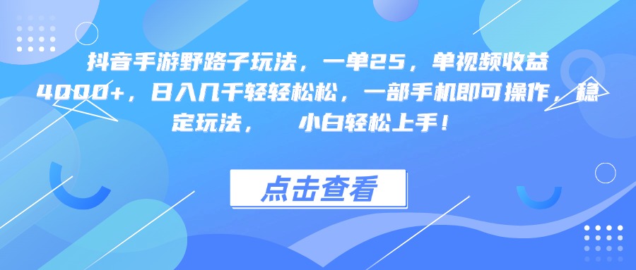 抖音手游野路子玩法，一单25，单视频收益4000+，一部手机即可操作，日入几千轻轻松松，稳定玩法，  小白轻松上手！-阿戒项目库
