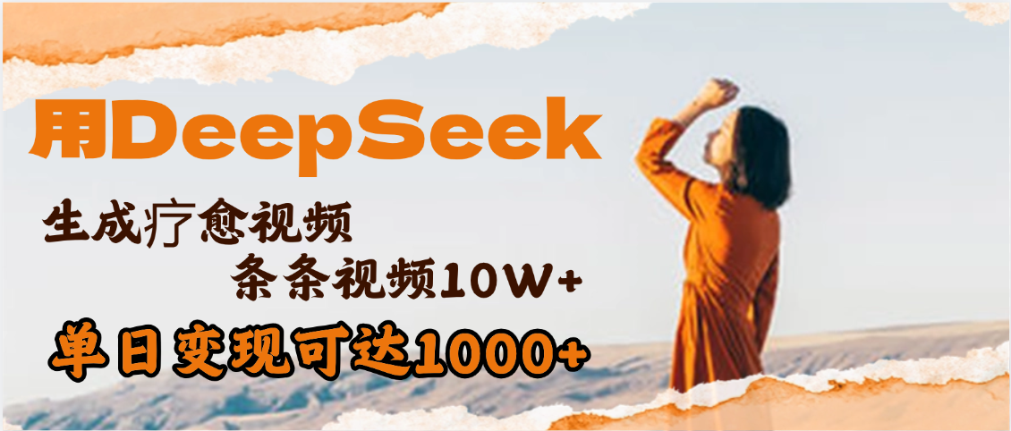 用DeepSeek+即梦，做疗愈视频，条条10W+爆款，单日变现1000+-阿戒项目库