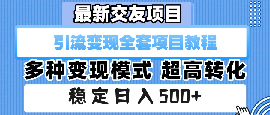 最新交友项目 引流变现全套项目教程 多种变现模式 超高转化 稳定日入500+-阿戒项目库
