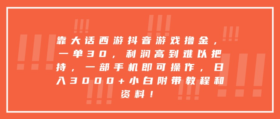 靠大话西游抖音游戏撸金，一单30，利润高到难以把持，一部手机即可操作，日入3000+小白附带教程和资料！-阿戒项目库