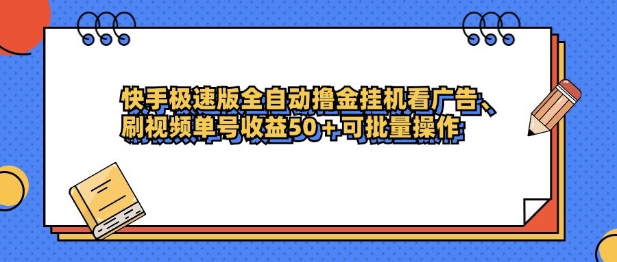 快手极速版全自动撸金挂机看广告、刷视频单号收益50+可批量操作-阿戒项目库