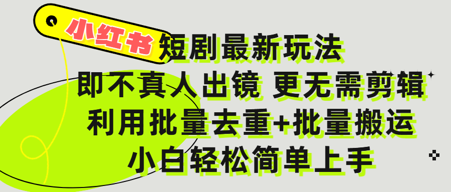 小红书短剧最新玩法，轻松日入3000+，既不真人出镜，更不用剪辑，全程搬运，傻瓜式操作，私域零成本批量操作-阿戒项目库