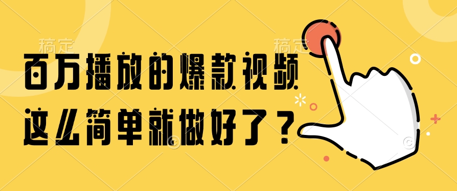 百万播放的爆款视频，这么简单就做好了？-阿戒项目库