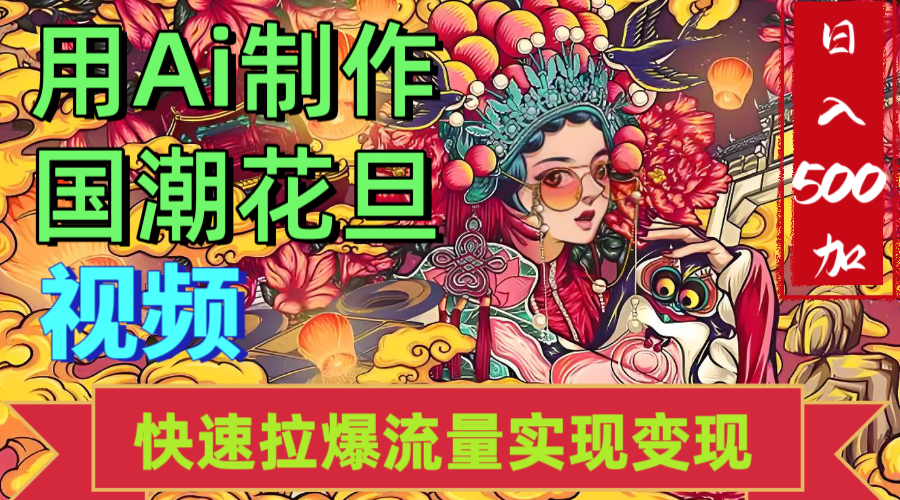 2025年七月劲爆Ai制作国潮花旦视频快速拉爆流量起号多方向变现（快速达到日入500+）-阿戒项目库