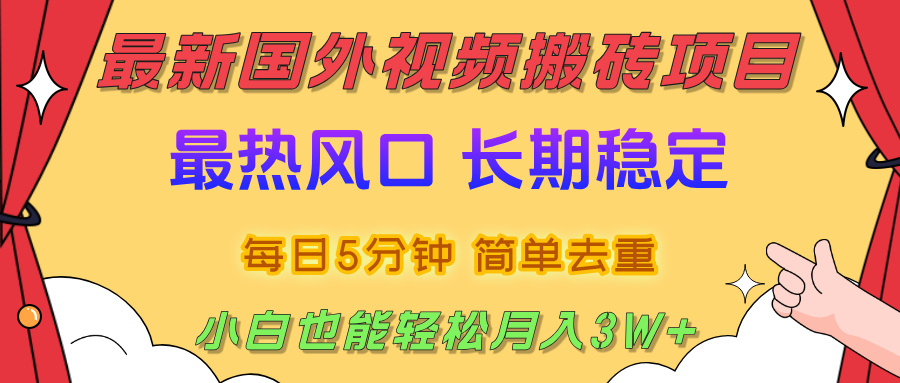 国外视频搬砖项目，2025最新热门风口，简单去重剪辑，小白也能轻松月入3W+-阿戒项目库