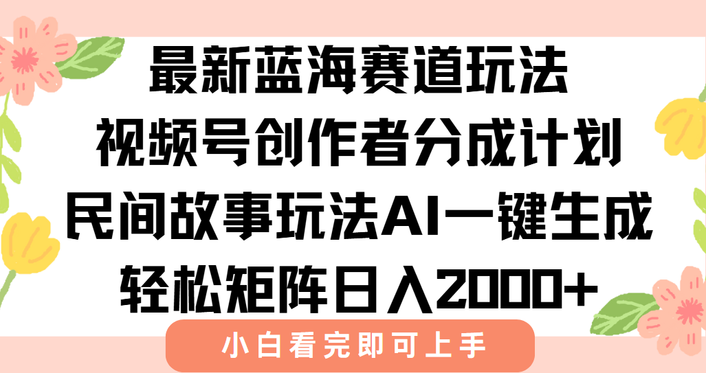 最新蓝海赛道玩法视频号创作者分成民间故事玩法，AI一键生成爆款视频，轻松日入2000+-阿戒项目库