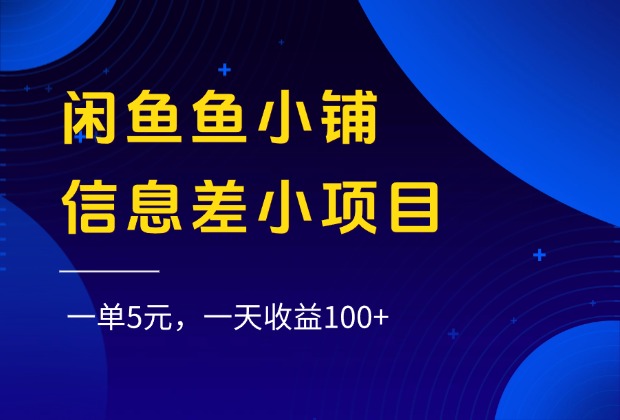 闲鱼鱼小铺信息差小项目，一单5元，一天收益100+-阿戒项目库