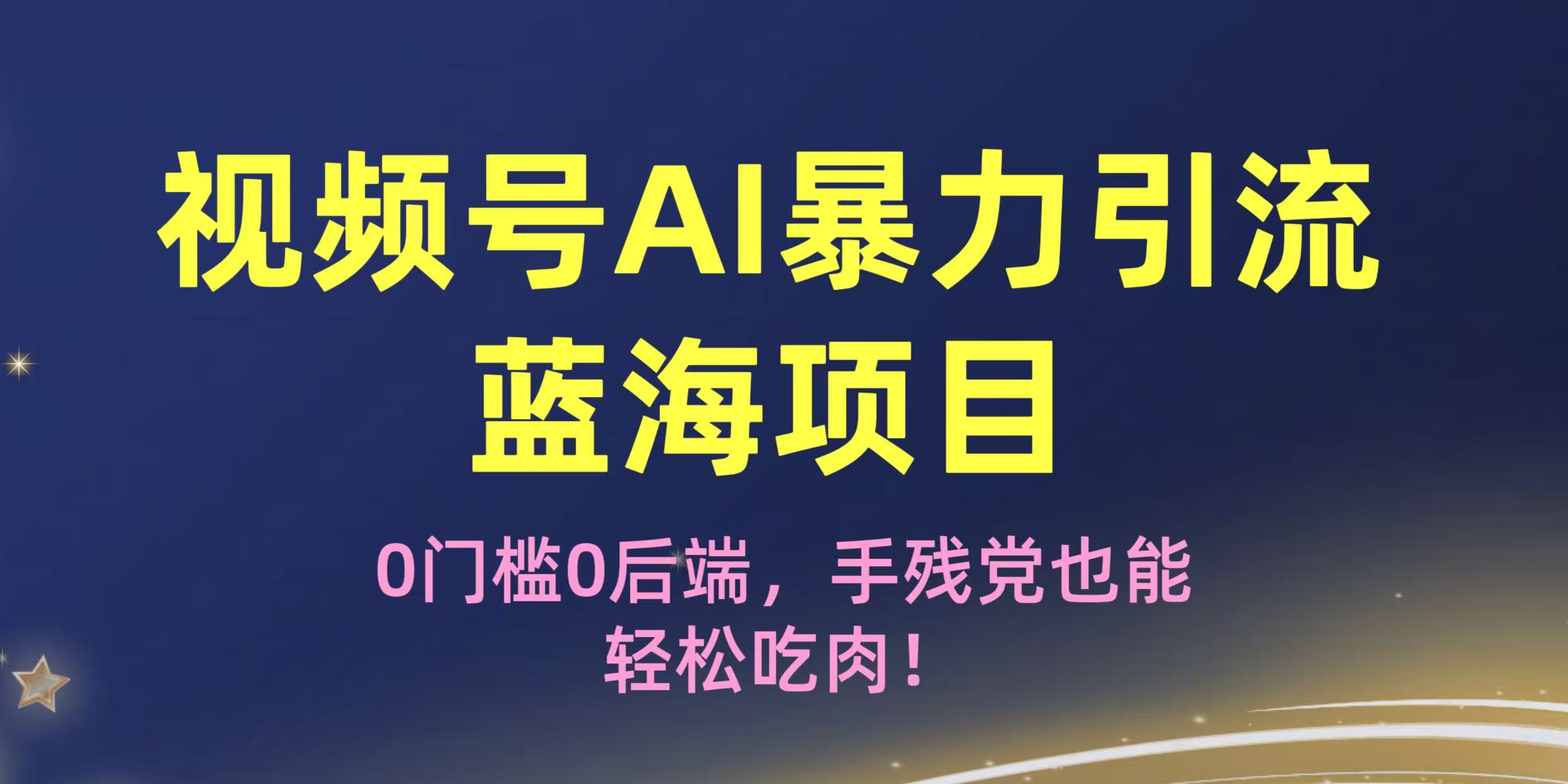 疯传！视频号AI暴力引流蓝海项目，0门槛0后端，手残党也能轻松吃肉！-阿戒项目库