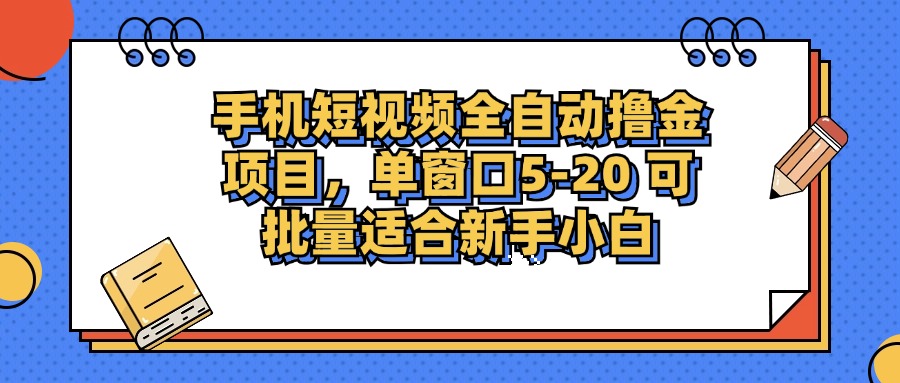 手机短视频全自动撸金项目，单窗口5-20可批量适合新手小白-阿戒项目库