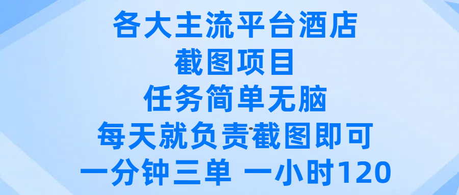 各大主流平台酒店截图项目，任务简单无脑，每天就负责截图即可，一分钟三单 ，一小时可以做120-阿戒项目库