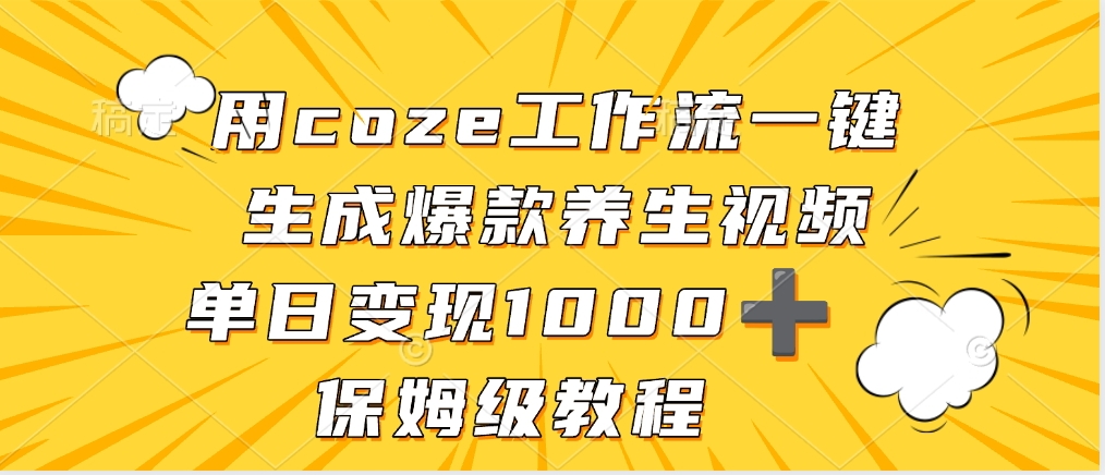 用coze工作流一键生成爆款养生视频，单日变现1000➕，保姆级教程-阿戒项目库