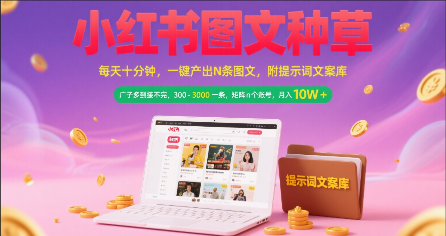 小红书图文种草   每天十分钟 一键产出N条图文 附提示词文案库广子多到接不完 300-3000一条 矩阵n个账号 月入10W+-阿戒项目库