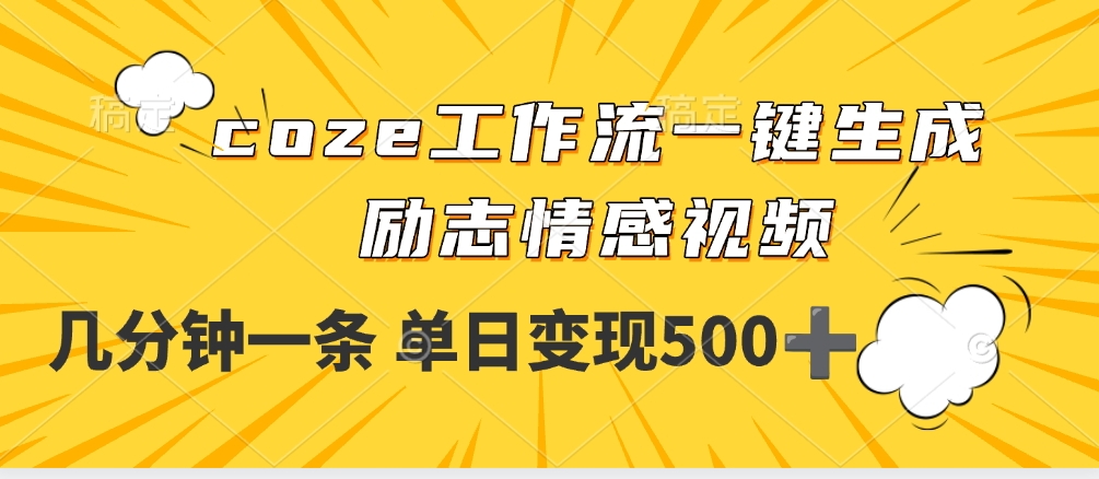 用coze工作流一键生成励志情感视频，几分钟一天，单日变现500+-阿戒项目库