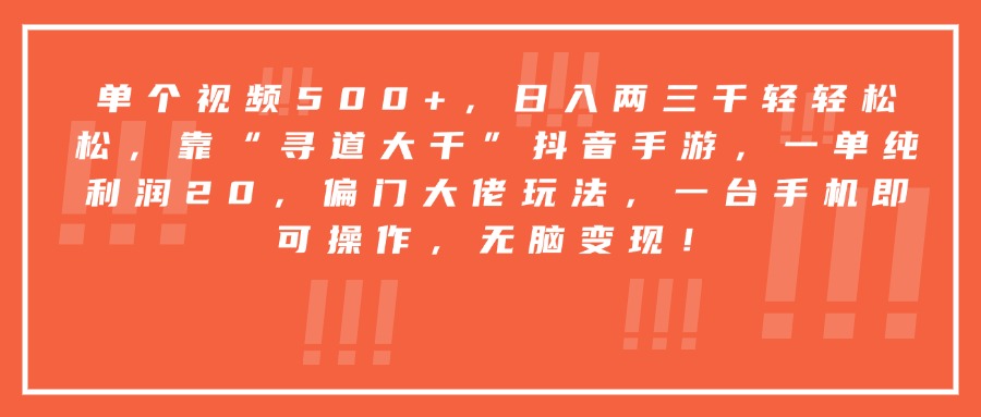 靠“寻道大千”抖音手游，一台手机即可操作，一单纯利润20，偏门大佬玩法，无脑变现！-阿戒项目库
