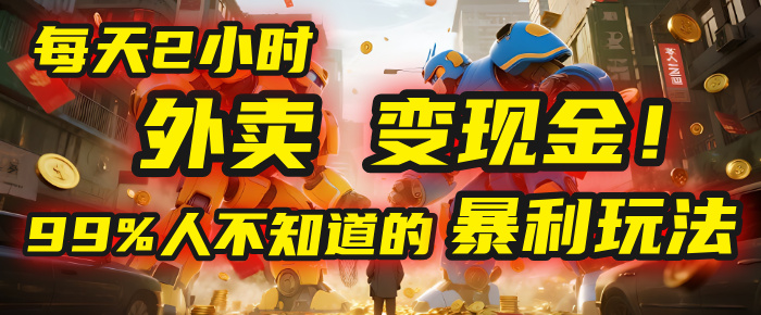 每天2小时，外卖变现金！99%人不知道的暴利玩法，0成本的“捡钱”项目-阿戒项目库