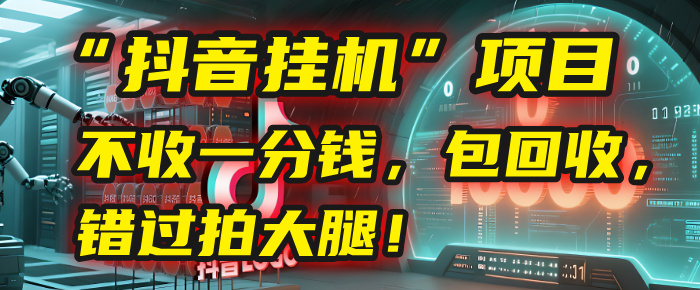 这个“抖音挂机”项目，不收一分钱，还包回收，错过拍大腿！-阿戒项目库