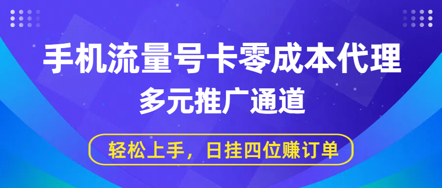 手机流量号卡零成本代理，多元推广通道，轻松上手，日挂四位赚订单-阿戒项目库