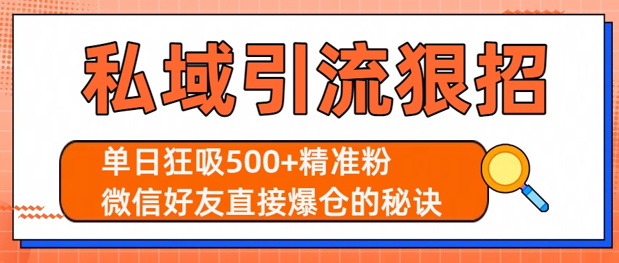私域引流狠招：单日狂吸500+精准粉，微信好友直接爆仓的秘诀-阿戒项目库