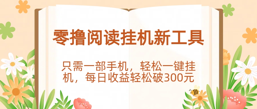 零撸阅读挂机新工具，只需一部手机，轻松一键挂机，每日收益轻松破300元。-阿戒项目库