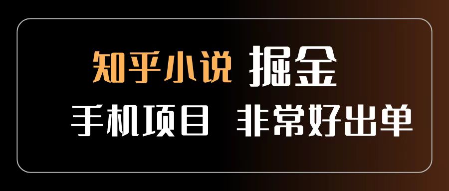 知乎图文小说掘金项目 非常好出单 用手机就可以做 新手一天轻松500+-阿戒项目库
