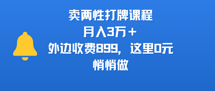 卖两性打牌课程，月入3万＋外边收费899的课程，这里0元，悄悄做-阿戒项目库