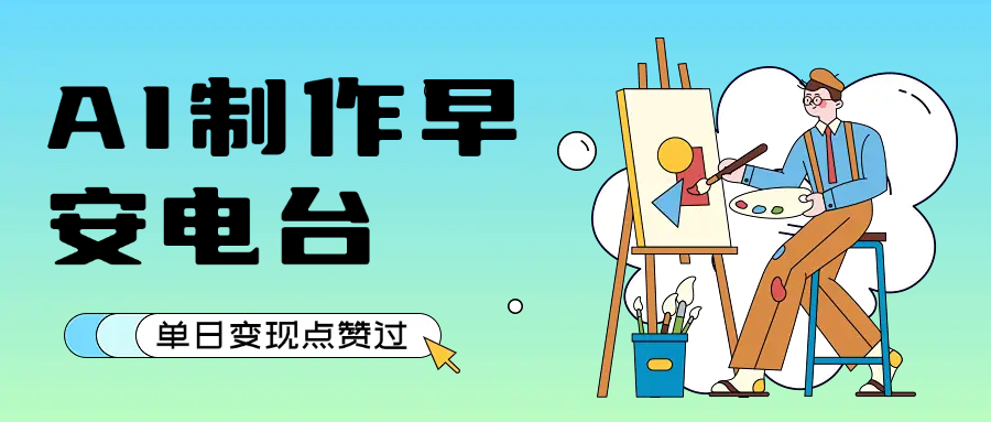用AI制作早安电台，单日变现1000+，条条点赞过万-阿戒项目库