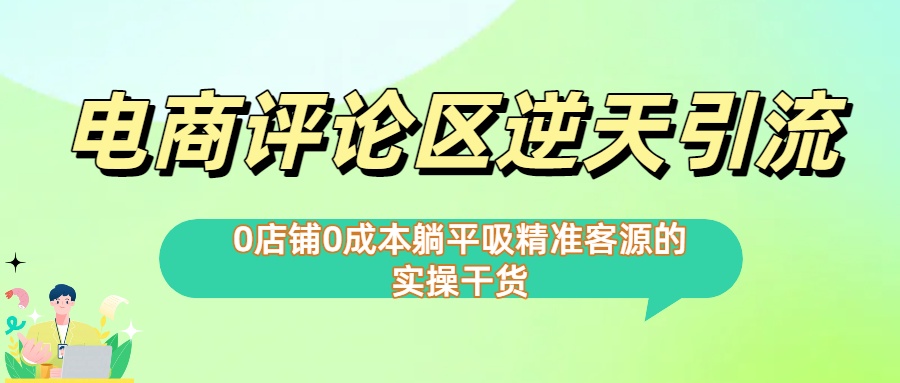 0店铺0成本!电商评论区逆天引流，躺平吸精准客源的实操干货【下面那个简介错了】-阿戒项目库