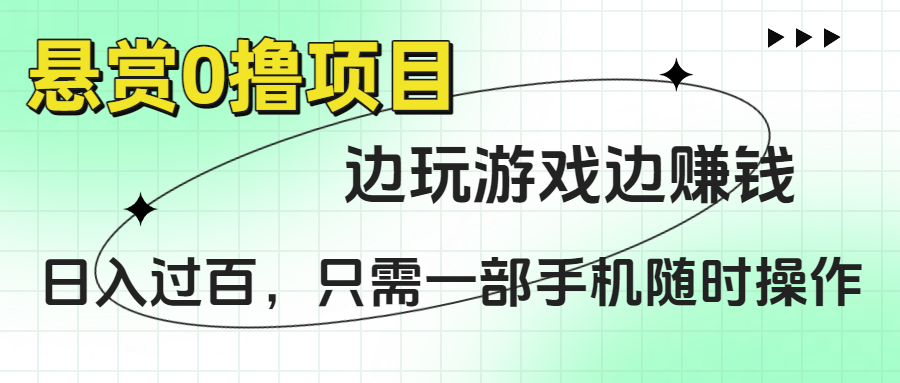 悬赏0撸项目，边玩游戏边赚钱，日入过百，只需一部手机随时操作-阿戒项目库