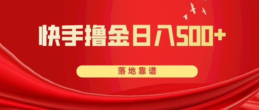 快手撸金日入500  落地靠谱-阿戒项目库